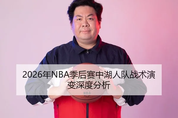 2026年NBA季后赛中湖人队战术演变深度分析