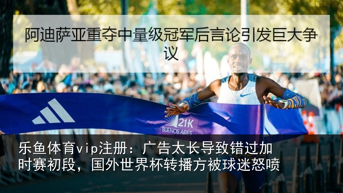 乐鱼体育vip注册：广告太长导致错过加时赛初段，国外世界杯转播方被球迷怒喷