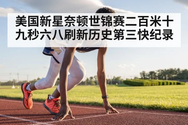 美国新星奈顿世锦赛二百米十九秒六八刷新历史第三快纪录